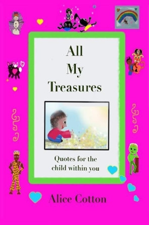 All My Treasures: Quotes for the Child Within You by Alice Cotton 9780986209895