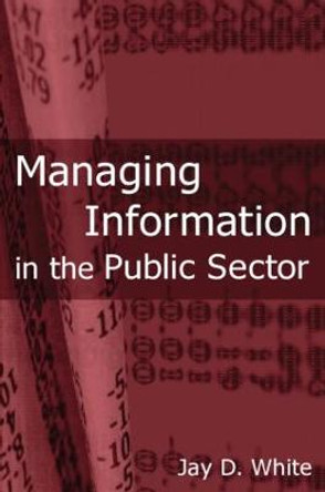 Managing Information in the Public Sector by Jay D. White