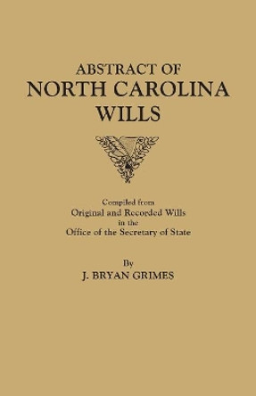 Abstract of North Carolina Wills [16363-1760]: Compiled from Original and Recorded Wills in the Office of the Secretary of States by J Bryan Grimes 9780806301631