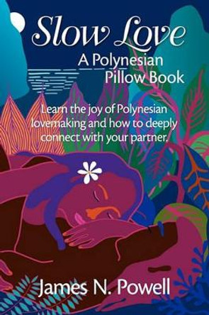 Slow Love: A Polynesian Pillow Book by James N Powell 9780980029703