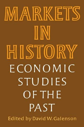 Markets in History: Economic Studies of the Past by David W. Galenson 9780521359870