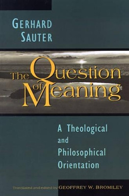 The Question of Meaning: Theological and Philosophical Orientation by Mr Gerhard Sauter 9780802807243