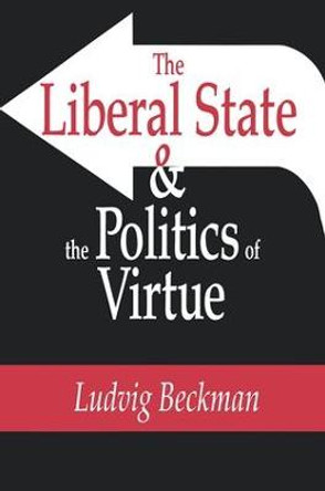 The Liberal State and the Politics of Virtue by Ludvig Beckman