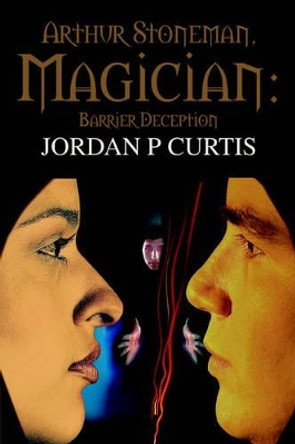 Arthur Stoneman, Magician: Barrier Deception by Jordan P Curtis 9780595368792