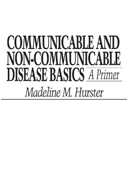 Communicable and Non-Communicable Disease Basics: A Primer by Madeline M. Hurster 9780897895088
