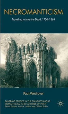 Necromanticism: Traveling to Meet the Dead, 1750-1860 by Paul Westover 9780230304437