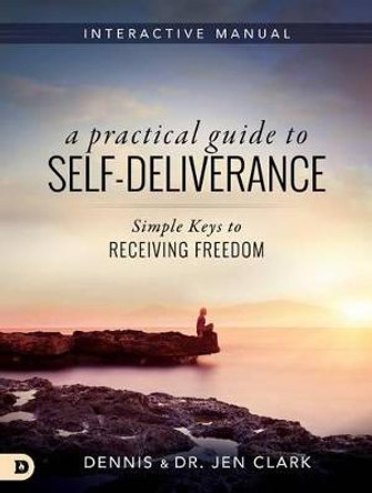 Practical Guide To Self-Deliverance, A by Dennis Clark