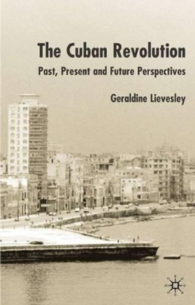The Cuban Revolution: Past, Present and Future by Geraldine Lievesley 9780333968529