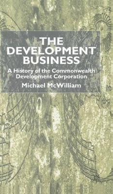 The Development Business: A History of the Commonwealth Development Corporation by Michael McWilliam 9780333800577
