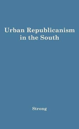 Urban Republicanism in the South. by Donald Stuart Strong 9780837193595