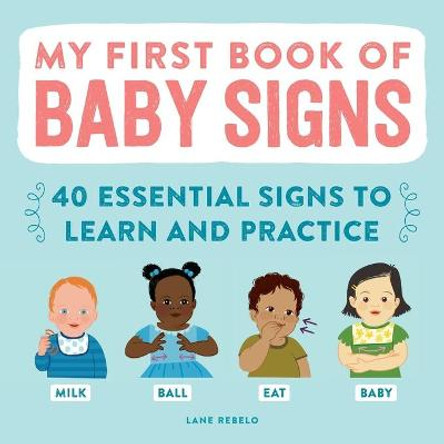 My First Book of Baby Signs: 40 Essential Signs to Learn and Practice by Lane Rebelo