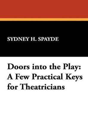 Doors into the Play: A Few Practical Keys for Theatricians by Sydney H. Spayde 9780893704162