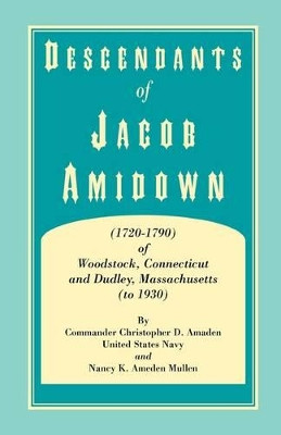 Descendants of Jacob Amidown, (1720-1790) of Woodstock, Connecticut, and Dudley, Massachusetts (to 1930) by Christopher D Amaden 9780788441929