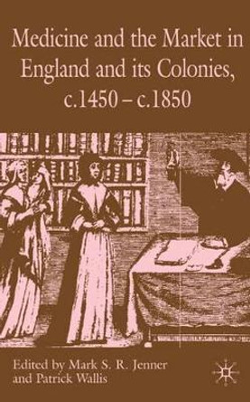 Medicine and the Market in England and its Colonies, c.1450- c.1850 by M. Jenner 9780230506435