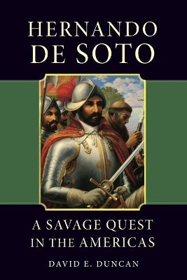Hernando De Soto: A Savage Quest in the Americas by David Ewing Duncan 9780806129778