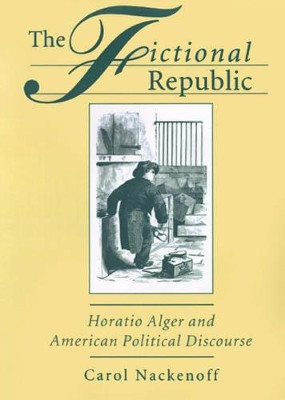 The Fictional Republic: Horatio Alger and American Political Discourse by Carol Nackenoff 9780195079234
