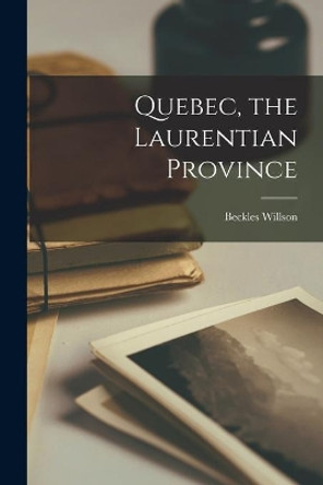 Quebec, the Laurentian Province [microform] by Beckles 1869-1942 Willson 9781013993275