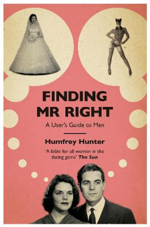 Finding Mr Right: A user's guide to men by Humfrey Hunter