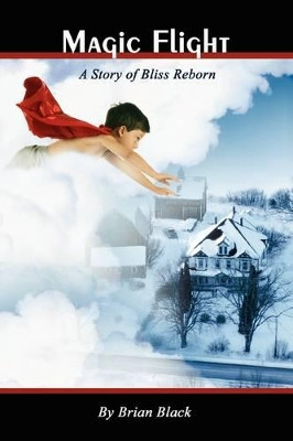 Magic Flight: A Story of Bliss Reborn by Brian J. Black 9780578019109