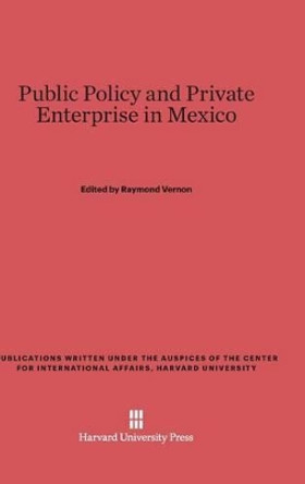 Public Policy and Private Enterprise in Mexico by Professor Raymond Vernon 9780674593138