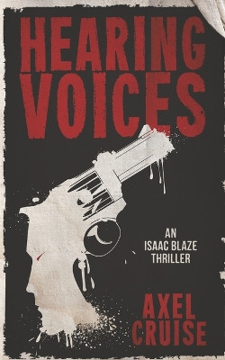 Hearing Voices: An Isaac Blaze Thriller by Axel Cruise 9780995732018