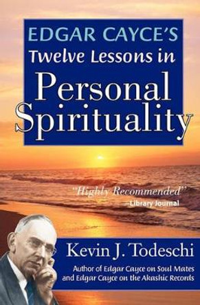 Edgar Cayce's Twelve Lessons in Personal Spirituality by Kevin J Todeschi 9780984567218