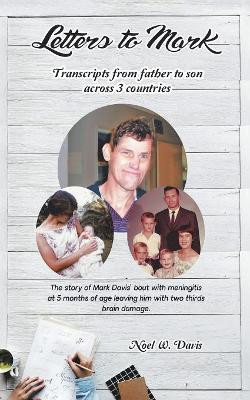 Letters to Mark: Transcripts from Father to Son Across 3 Countries by Noel W Davis 9781504314459