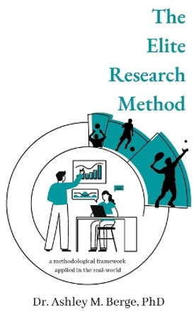 The Elite Research Method: A Methodological Framework Applied in the Real-World by Dr Ashley M Berge 9780994569462