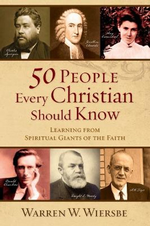 50 People Every Christian Should Know: Learning from Spiritual Giants of the Faith by Warren W. Wiersbe