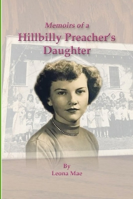 Memoirs of a Hillbilly Preacher's Daughter by Leona Wiley 9780998270425