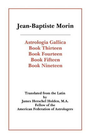 Astrologia Gallica Books 13, 14, 15, 19 by Jean-Baptiste Morin 9780866905718