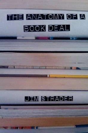 Anatomy of a Book Deal: Negotiating a Book Contract (Includes Book Deal Template) by Jim Strader 9780981943183