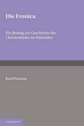 Die Fronica: Ein Beitrag zur Geschichte des Christusbildes im Mittelalter by Pearson 9780521142953