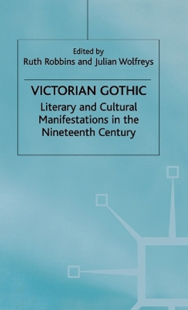 Victorian Gothic: Literary and Cultural Manifestations in the Nineteenth Century by R. Robbins 9780312231699