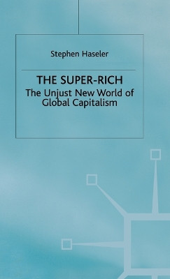 The Super-Rich: The Unjust New World of Global Capitalism by Stephen Haseler 9780312230050