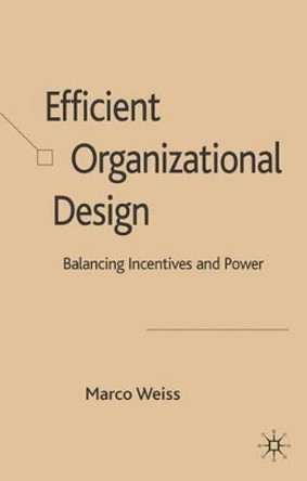 Efficient Organizational Design: Balancing Incentives and Power by M. Weiss 9780230515529