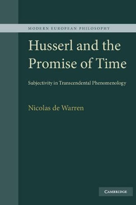 Husserl and the Promise of Time: Subjectivity in Transcendental Phenomenology by Nicolas de Warren 9780521876797