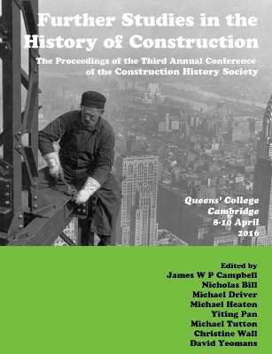 Further Studies in the History of Construction: The Proceedings of the Third Annual Conference of the Construction History Society by James Campbell 9780992875121