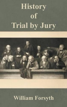History of Trial by Jury by William Forsyth 9780963010681 History of Trial by Jury by William Forsyth 9780963010681