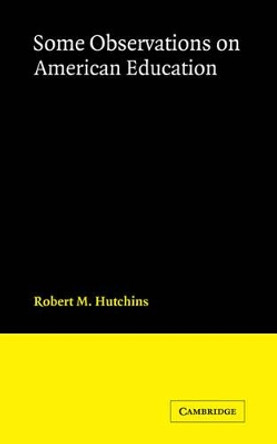 Some Observations on American Education by R.M. Hutchins 9780521089777