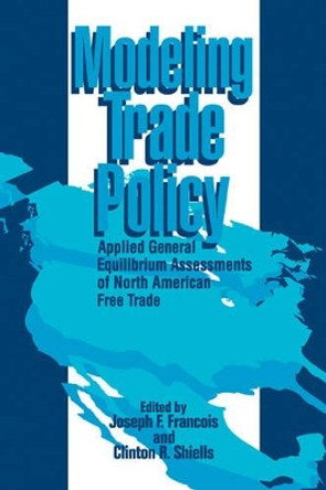 Modeling Trade Policy: Applied General Equilibrium Assessments of North American Free Trade by Joseph F. Francois 9780521087568