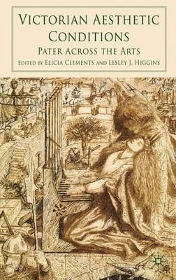 Victorian Aesthetic Conditions: Pater Across the Arts by E. Clements 9780230234970