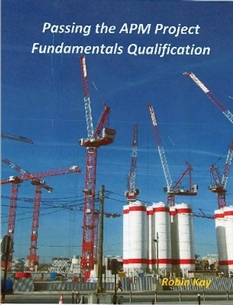 Passing the APM Project Fundamentals Qualification by Robin Kay 9780244912055