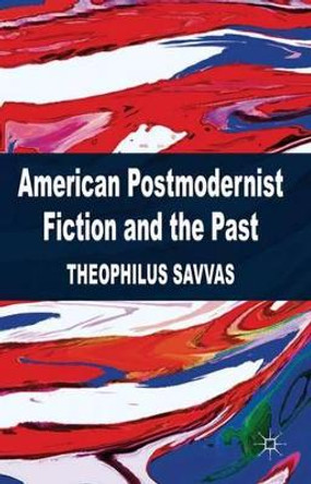 American Postmodernist Fiction and the Past by Theophilus Savvas 9780230298347