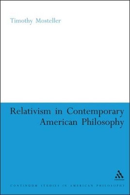 Relativism in Contemporary American Philosophy: Macintyre, Putnam, and Rorty by Timothy Mosteller 9780826418913