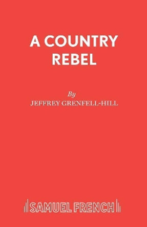 A Country Rebel by Jeffrey Grenfell-Hill 9780573132223 A Country Rebel by Jeffrey Grenfell-Hill 9780573132223