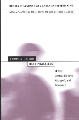 Communication Best Practices at Dell, General Electric, Microsoft, and Monsanto by Donald P. Cushman 9780791457405