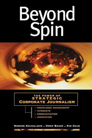 Beyond Spin: The Power of Strategic Corporate Journalism by Markos Kounalakis