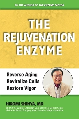 The Rejuvenation Enzyme: Reverse Aging Revitalize Cells Restore Vigor by MD Hiromi Shinya 9780982290071