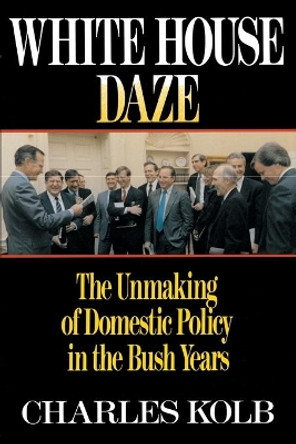 White House Daze: The Unmaming Domestic Policy in the Bush Years by Charles Kolb 9780684863887